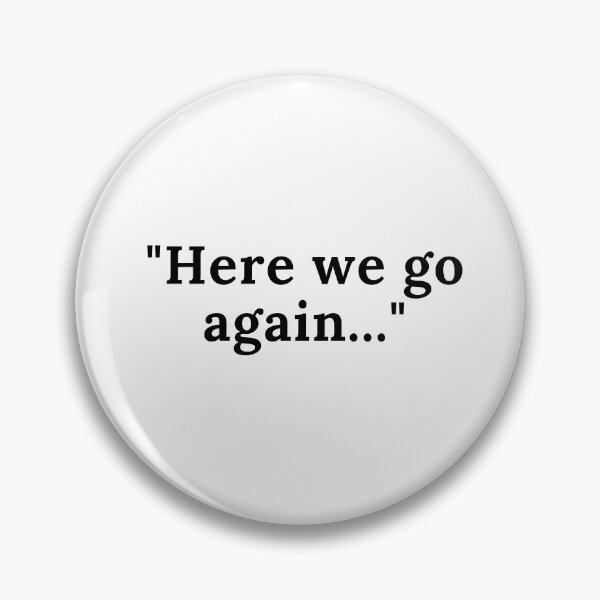 Item preview, "Here we go again..." funny meme                                       designed and sold by PsychNXTIV3S.