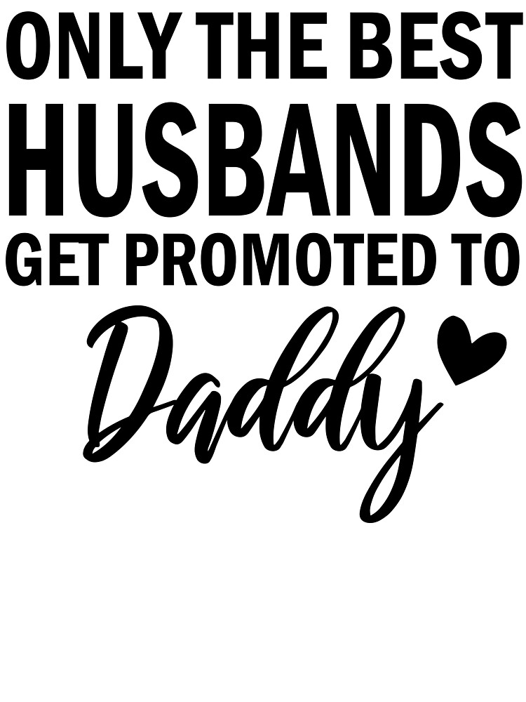 Only The Best Husbands Get Promoted To Daddy T-Shirt Only The Best Husbands Get Promoted To Daddy T-Shirt