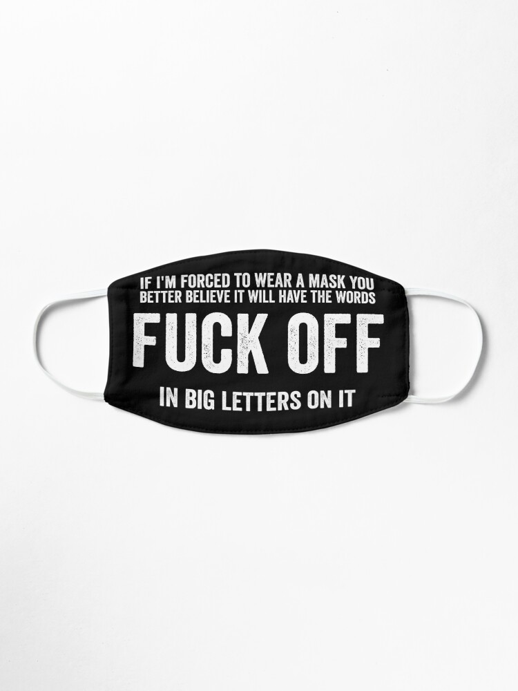 Alternate view of If I'm Forced To Wear A Face Mask You Better Believe It Will Have The Words Fuck Off In Big Letters On It. Mask