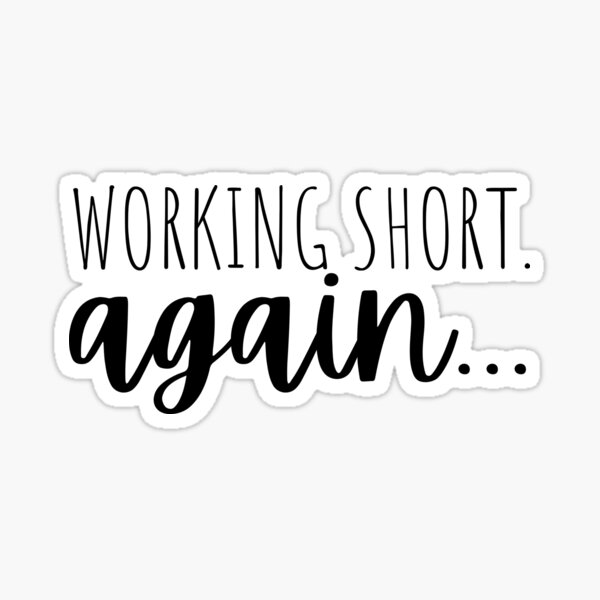 Working Short Again Sticker