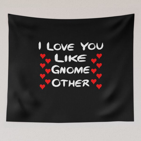Item preview, I LOVE YOU LIKE GNOME OTHER designed and sold by Beautiful Designs.