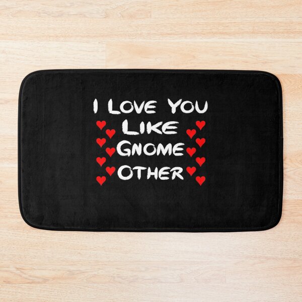 Item preview, I LOVE YOU LIKE GNOME OTHER designed and sold by Beautiful Designs.