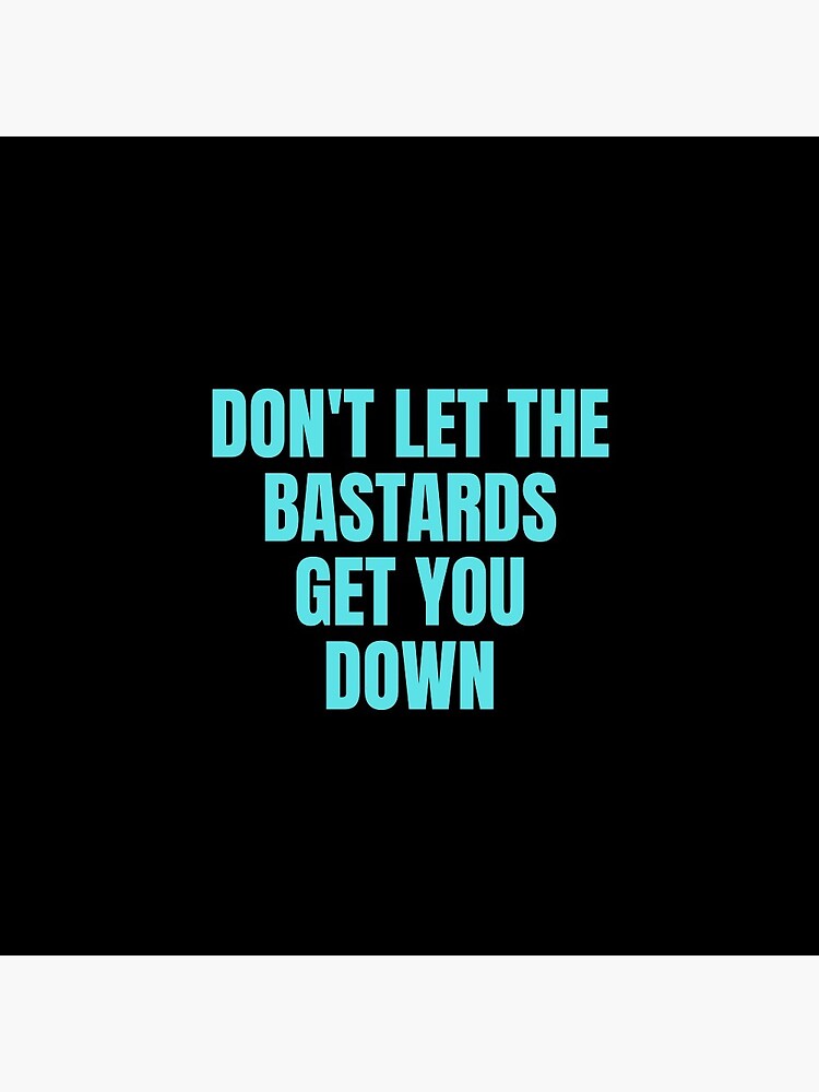 "Dont let the bastards get you down " Pin for Sale by ds4 Redbubble