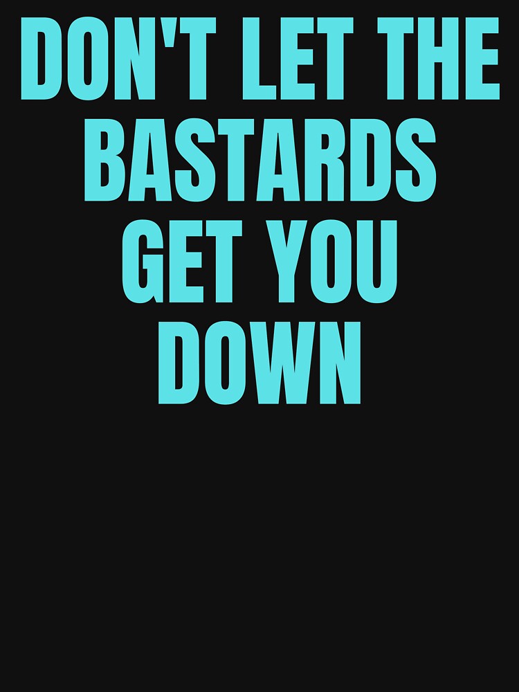 Dont let the bastards get you down by ds-4