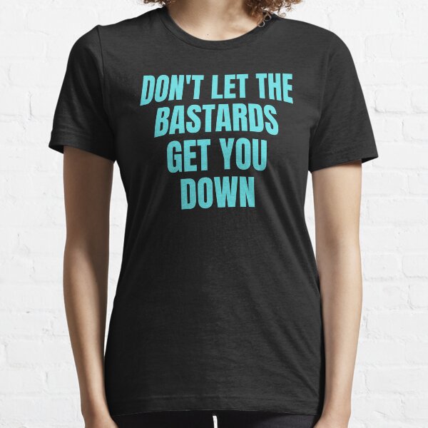 Dont let the bastards get you down Essential T-Shirt