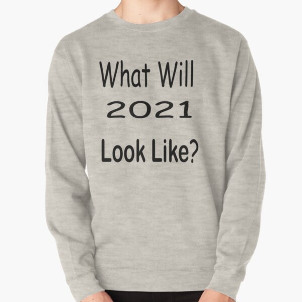 What will 2021 look like? Pullover Sweatshirt