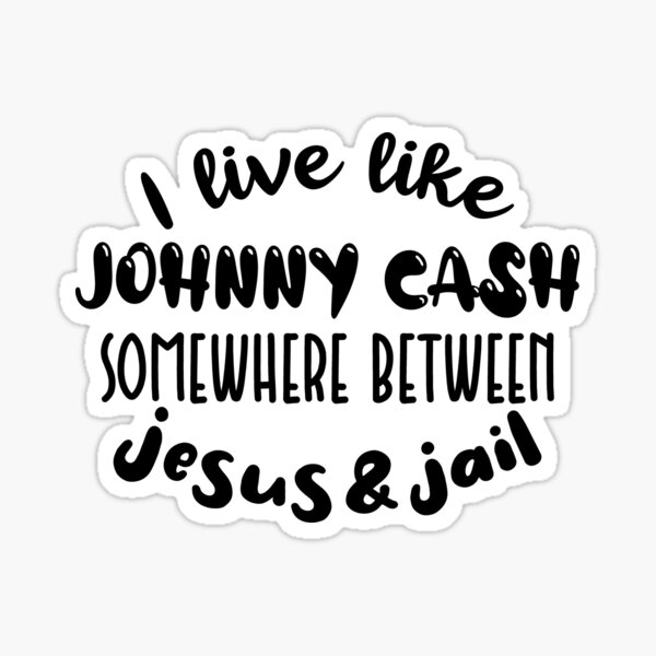i live like johnny cash somewhere between jesus and jail
