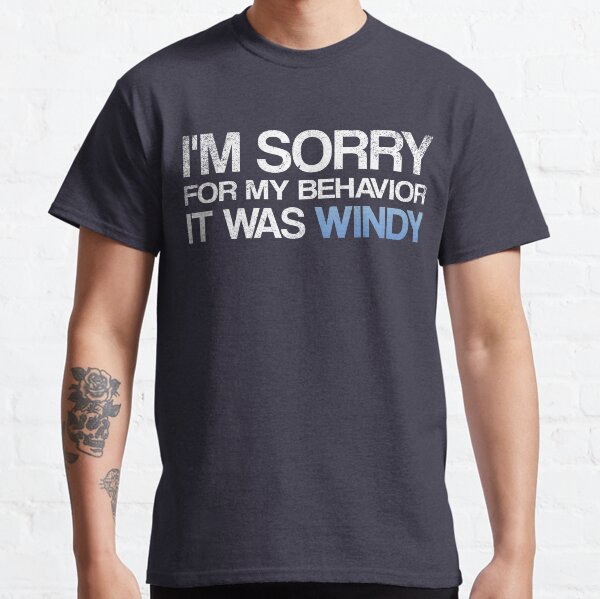I'm SORRY, It was WINDY Classic T-Shirt