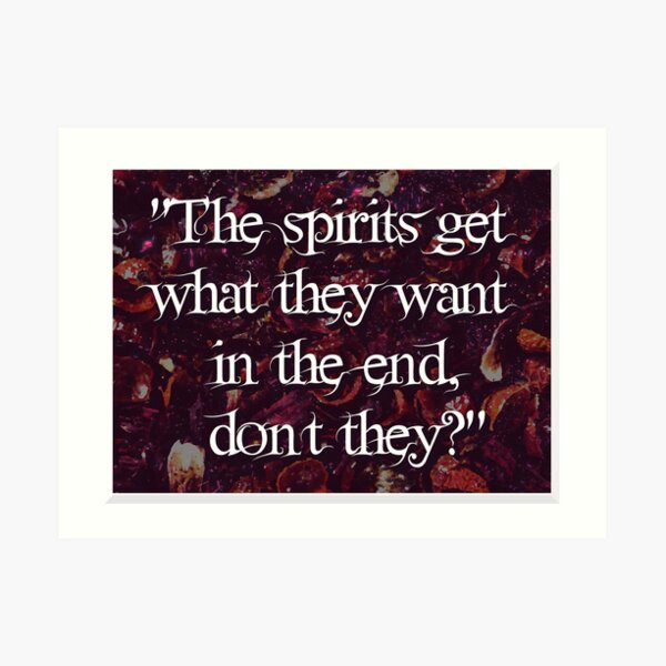 The spirits get what they want in the end, don't they? Art Print