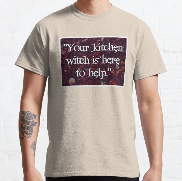 Your kitchen witch is here to help Classic T-Shirt