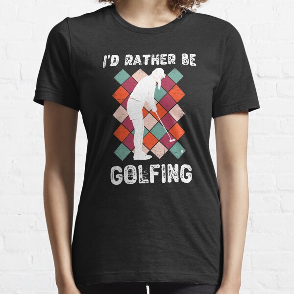 I'd Rather Be Golfing Golf Gift For Women and Girls Essential T-Shirt