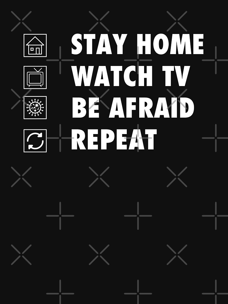 Stay Home, watch tv, be afraid, repeat funny sarcastic by Tee-Palooza