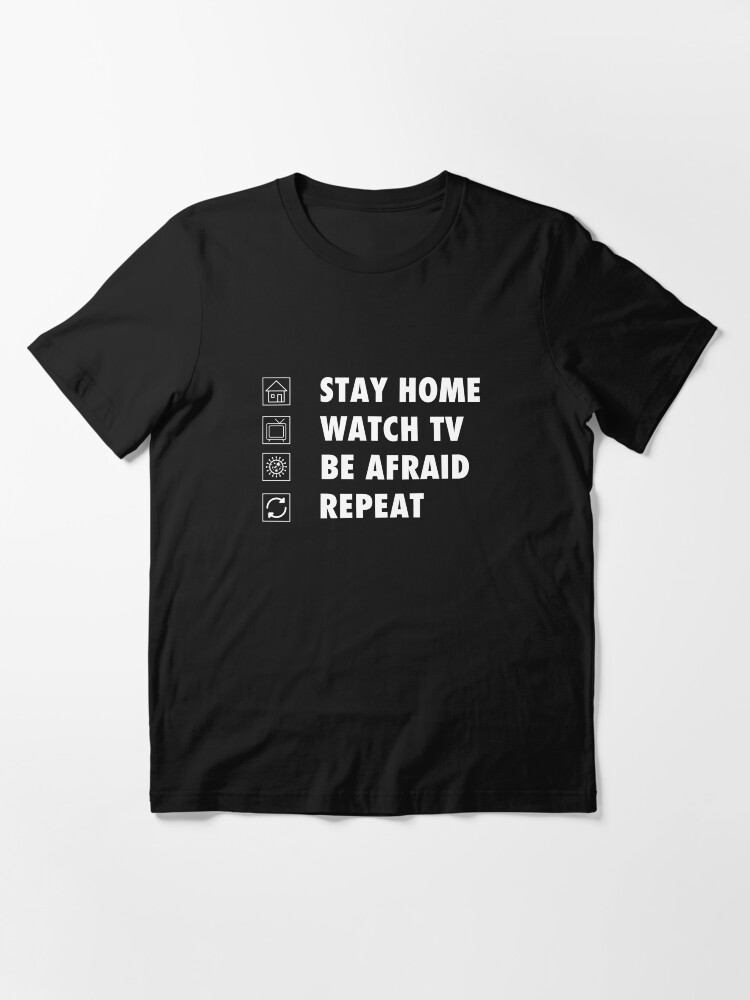 Alternate view of Stay Home, watch tv, be afraid, repeat funny sarcastic Essential T-Shirt