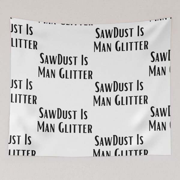 Item preview, Sawdust Is Man Glitter designed and sold by WorldPrintTees.