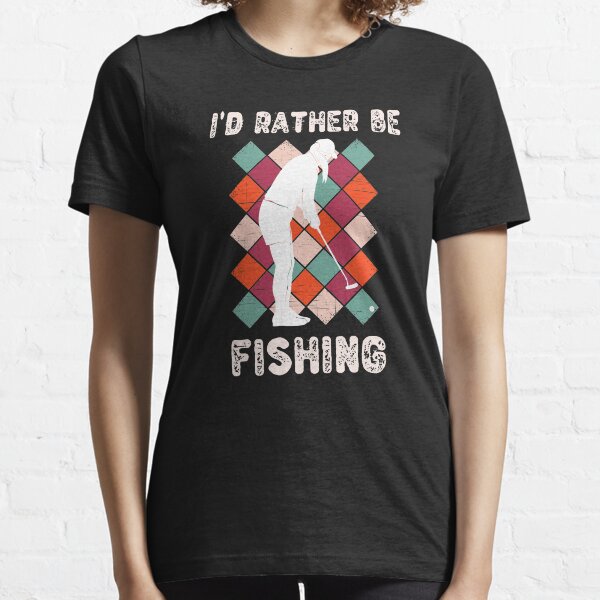 I'd Rather Be Fishing Funny Golf Holiday Gift Essential T-Shirt