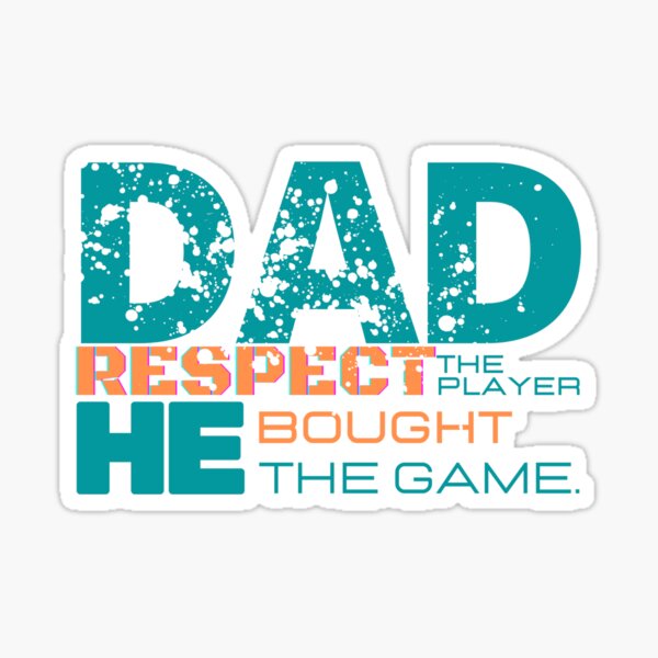 Dad - Respect the player, he BOUGHT the game Sticker
