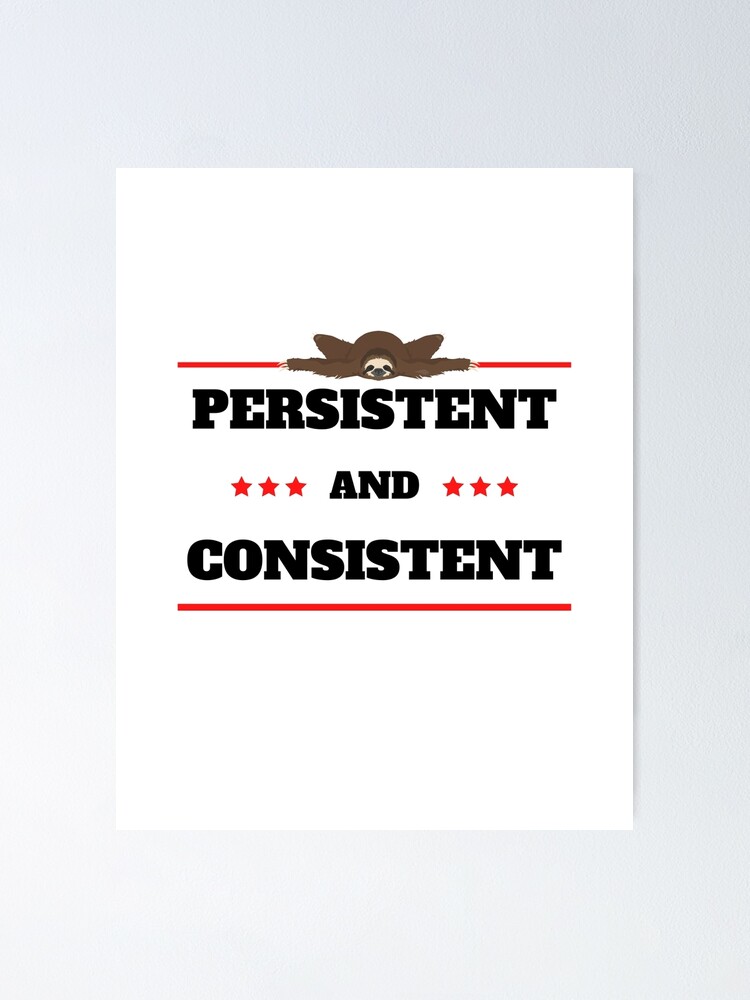 "PERSISTENT AND CONSISTENT" Poster by Wise-Words-4U | Redbubble