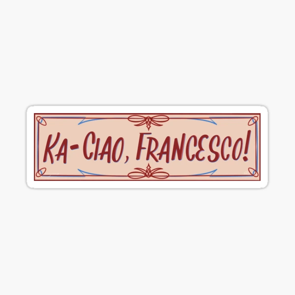 Ka-Ciao, Francesco! Sticker for Sale by carlybella