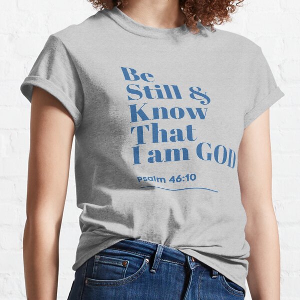 Be Still and Know That I AM GOD Classic T-Shirt