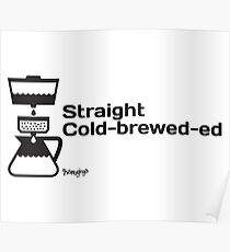 Straight Cold-brewed-ed Poster