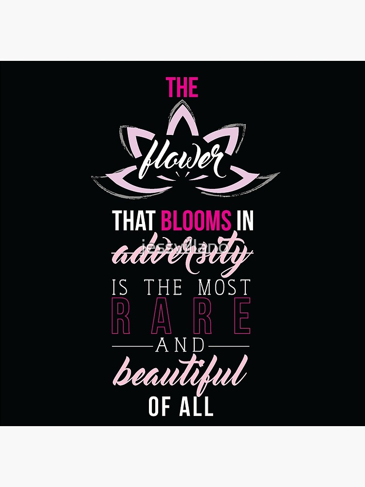 "The Flower that Blooms in Adversity is the Most Rare and Beautiful of