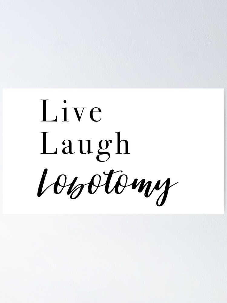 Live Laugh Lobotomy Poster By Gabbysjohnson Redbubble   Fposter,small,wall Texture,product,750x1000 