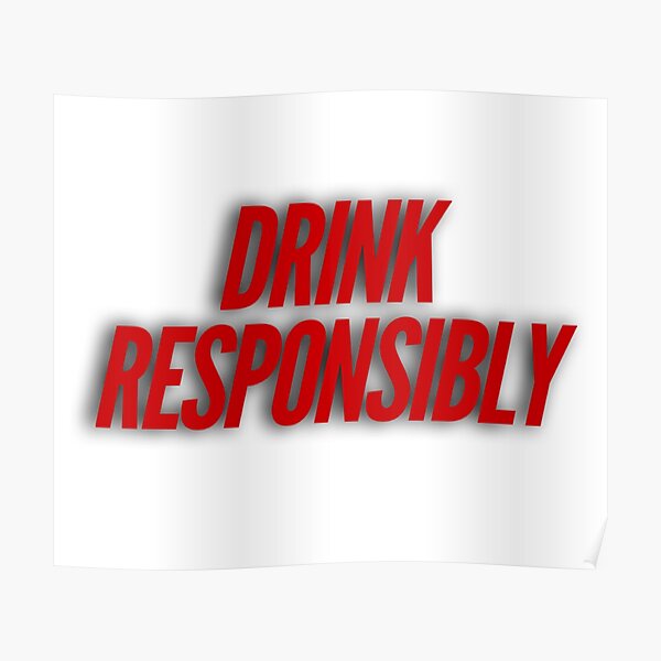 Drink Responsibly Posters Redbubble