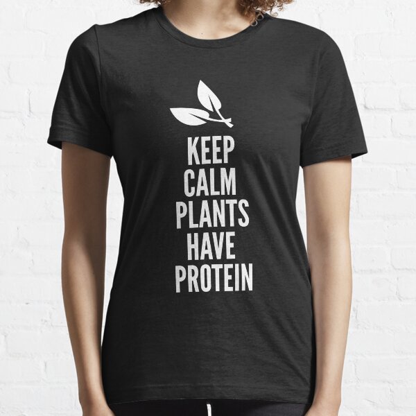 Keep Calm Plants Have Protein Essential T-Shirt