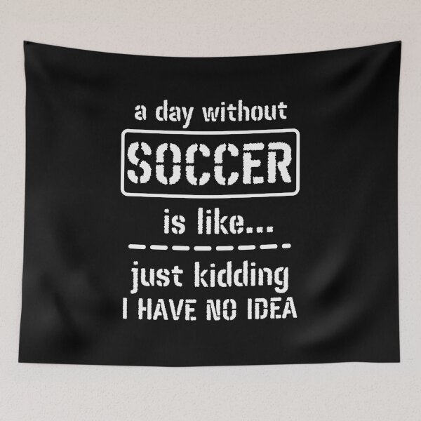 Item preview, A Day Without Soccer Is Like Just Kidding I Have No Idea designed and sold by m95sim.