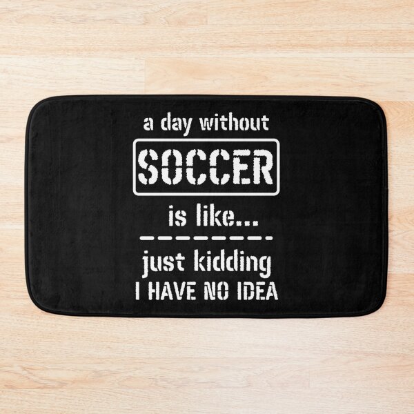 Item preview, A Day Without Soccer Is Like Just Kidding I Have No Idea designed and sold by m95sim.