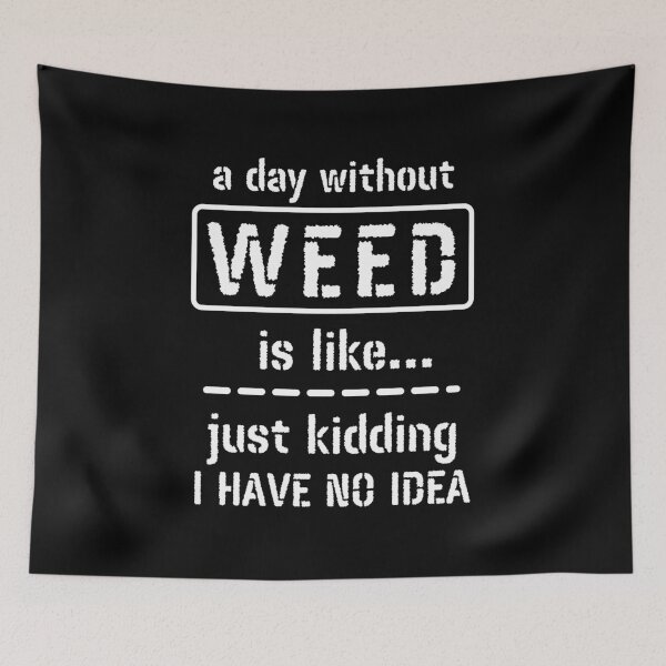 Item preview, A Day Without Weed Is Like Just Kidding I Have No Idea designed and sold by m95sim.