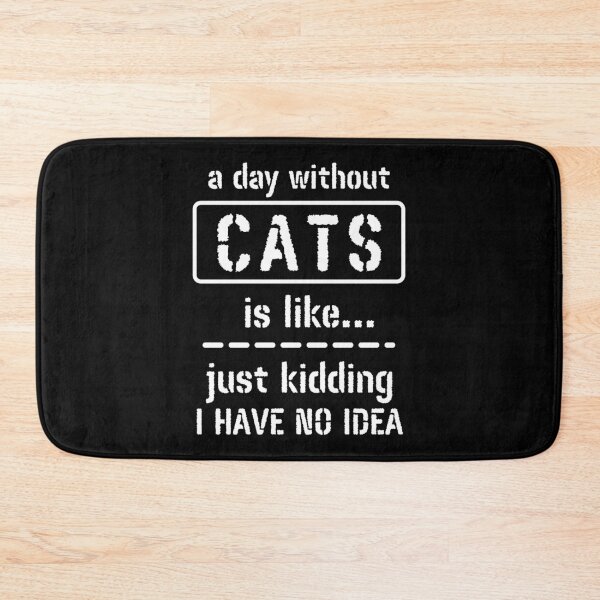 Item preview, A Day Without Cats Is Like Just Kidding I Have No Idea designed and sold by m95sim.