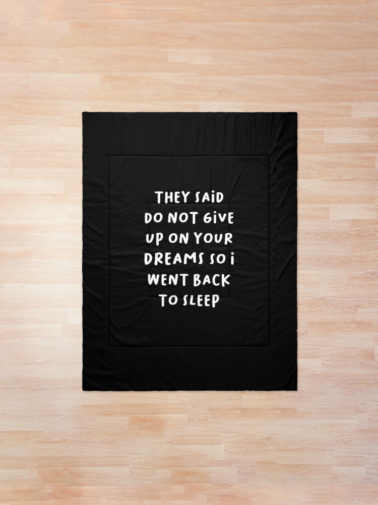 Alternate view of They Said Do Not Give Up On Your Dreams So I Went Back To Sleep Comforter