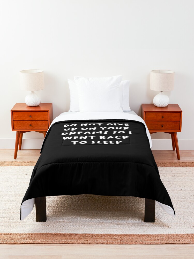 Alternate view of They Said Do Not Give Up On Your Dreams So I Went Back To Sleep Comforter