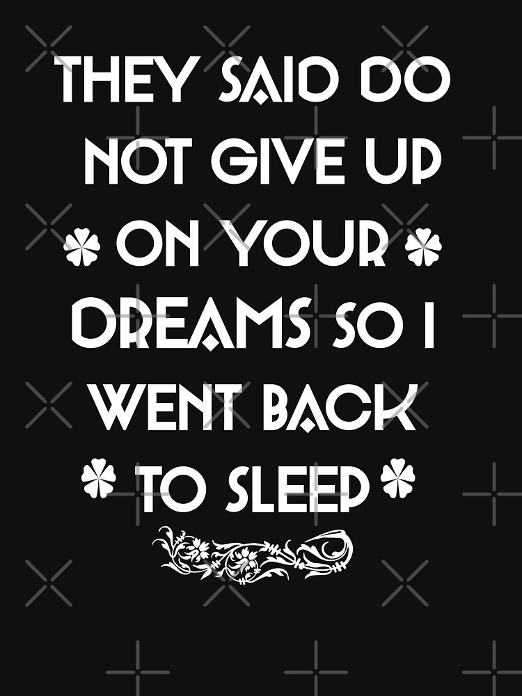 Copy of They Said Do Not Give Up On Your Dreams So I Went Back To Sleep by STRADE