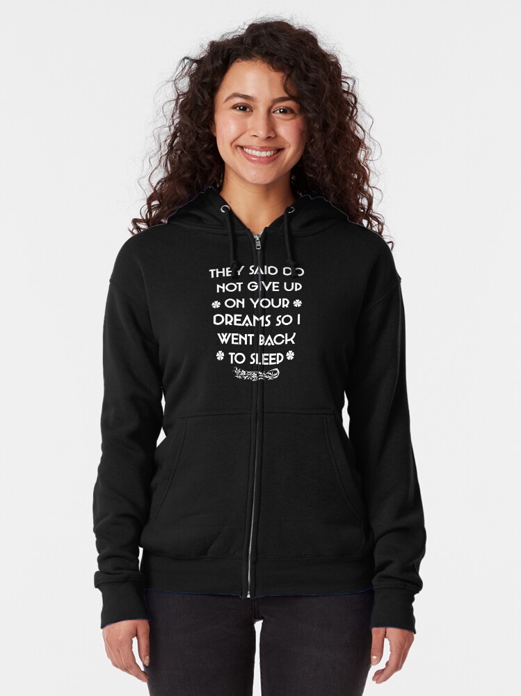 Alternate view of Copy of They Said Do Not Give Up On Your Dreams So I Went Back To Sleep Zipped Hoodie