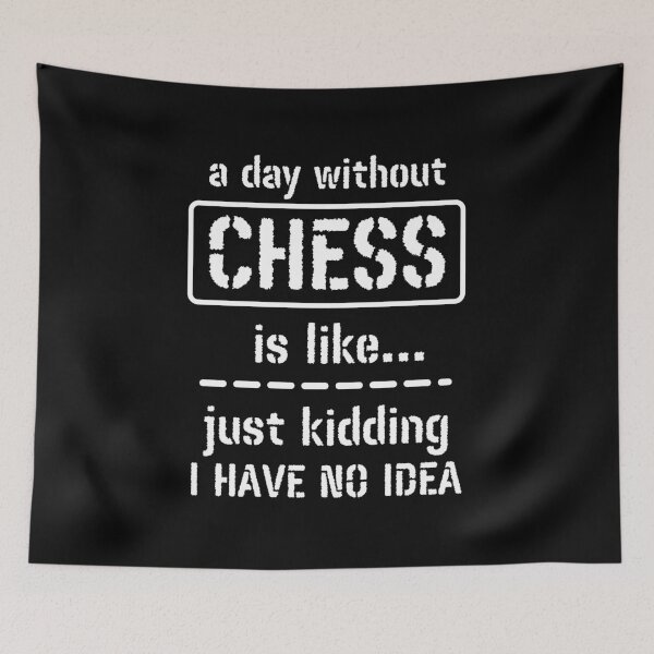 Item preview, A Day Without Chess Is Like Just Kidding I Have No Idea designed and sold by m95sim.