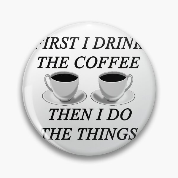 Item preview, First I Drink The Coffee Then I Do The Things designed and sold by SAIDDIA.