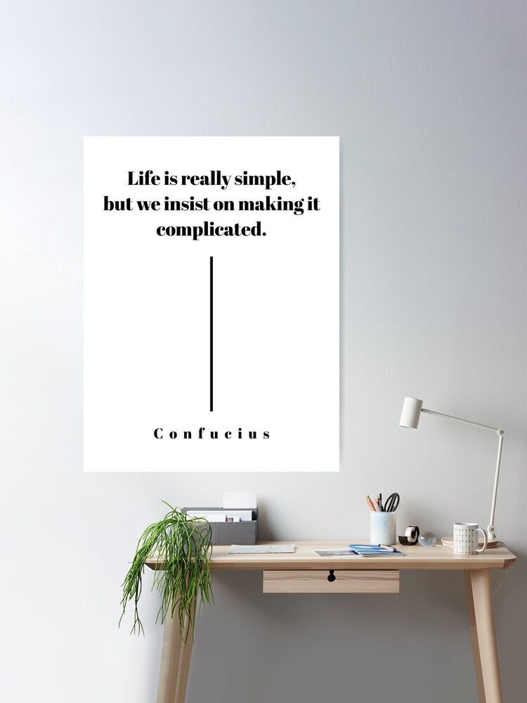 Confucius Life is really simple, but we insist on making it complicated  (Black Text) Poster for Sale by WanderingTrader