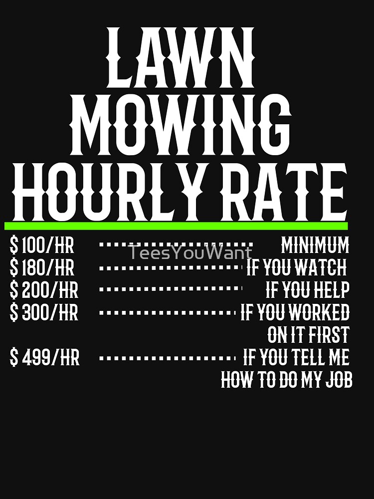  Lawn Mowing Hourly Rate T shirt By TeesYouWant Redbubble