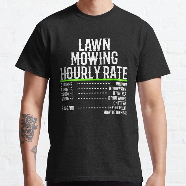 lawn-mowing-hourly-rate-classic-t-shirt-for-sale-by-teesyouwant