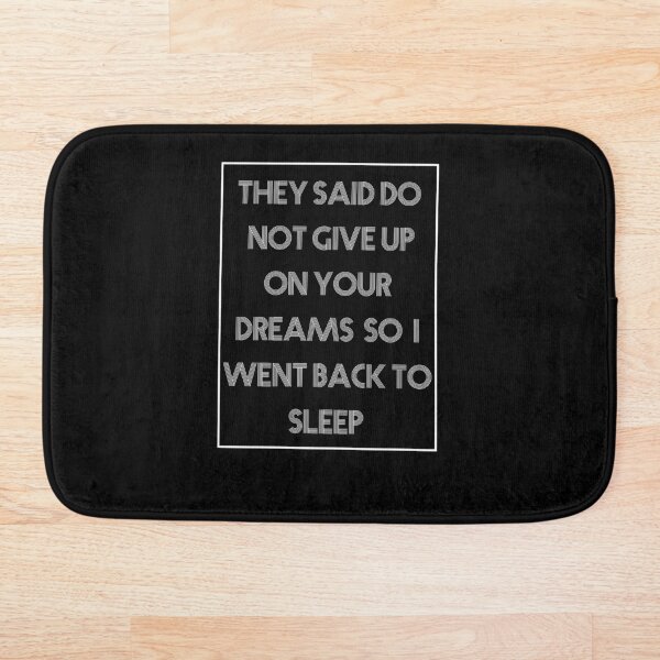 Copy of Copy of They Said Do Not Give Up On Your Dreams So I Went Back To Sleep Bath Mat
