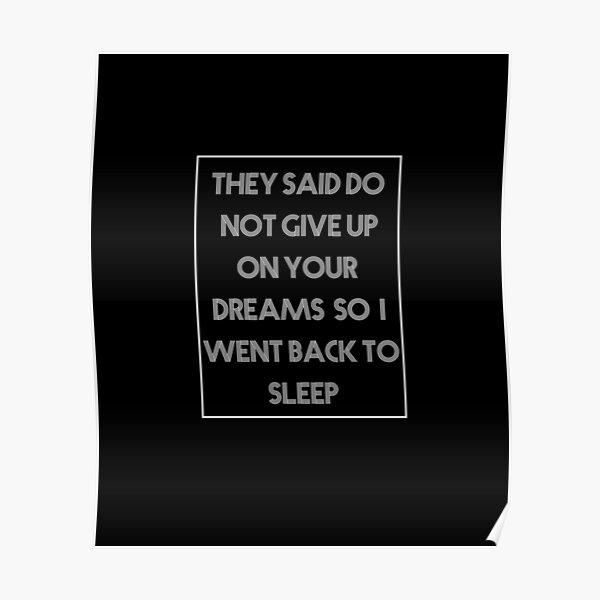 Copy of Copy of They Said Do Not Give Up On Your Dreams So I Went Back To Sleep Poster