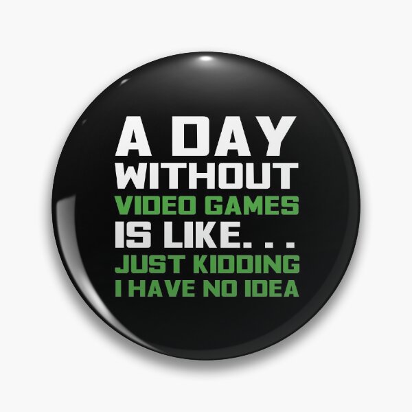 Item preview, A day without video games is like just kidding i have no idea designed and sold by GoranDesign.