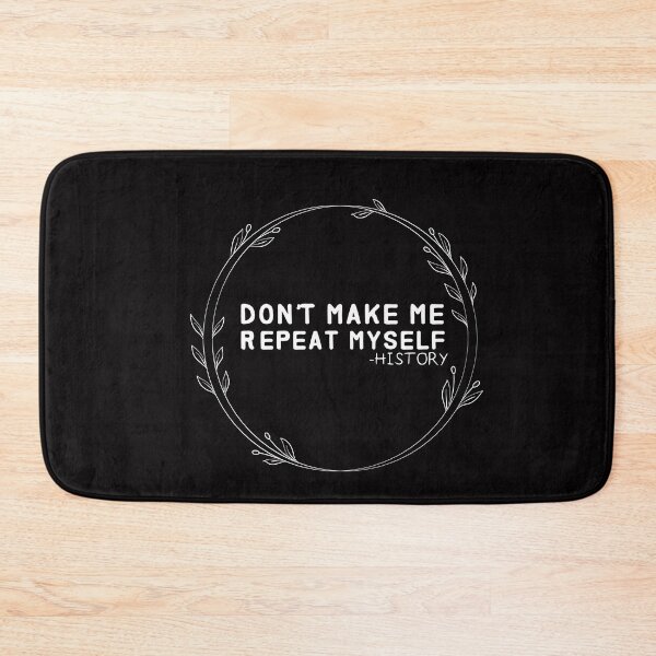 Item preview, DON'T MAKE ME REPEAT MYSELF  - history designed and sold by Hannah  Pillic.