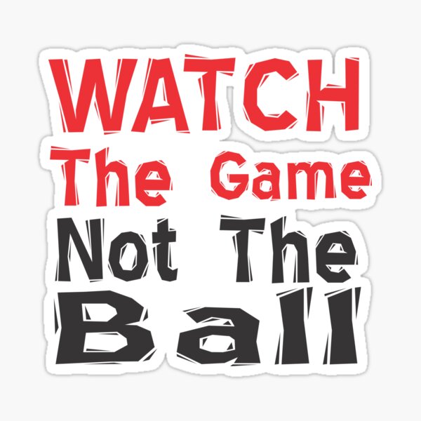 watch the game not the ball Sticker