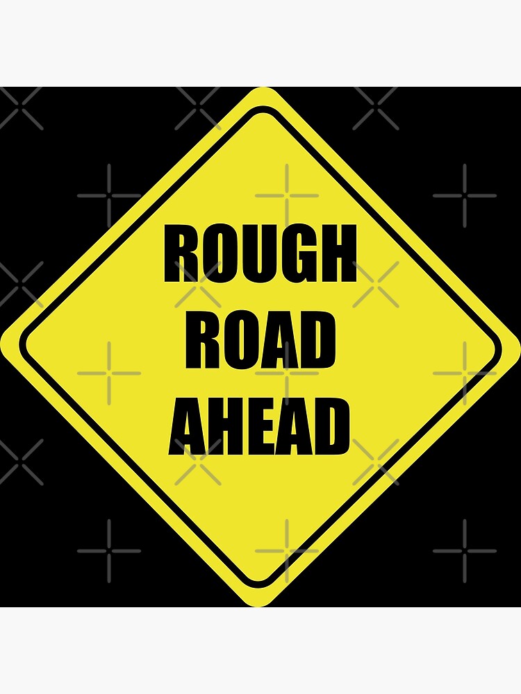 “Rough Road Ahead Sign” Poster for Sale by SandersApparel | Redbubble