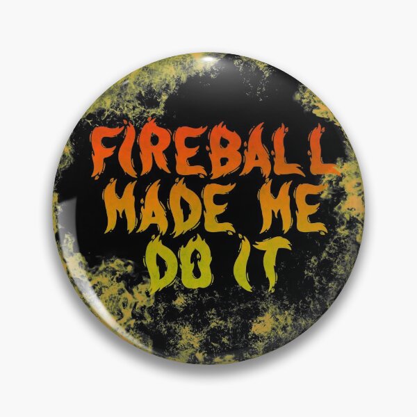 Item preview, Fireball Made Me Do It designed and sold by angus77ok.