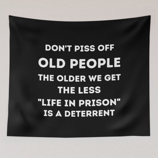 Item preview, Don't Piss Off Old People The Older We Get The Less Life in Prison Is A Deterrent designed and sold by Rebend.