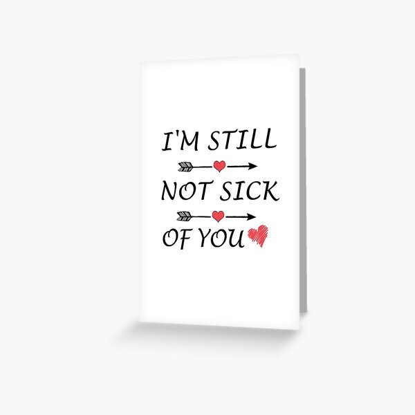 i-m-still-not-sick-of-you-greeting-card-for-sale-by-themedesign-redbubble